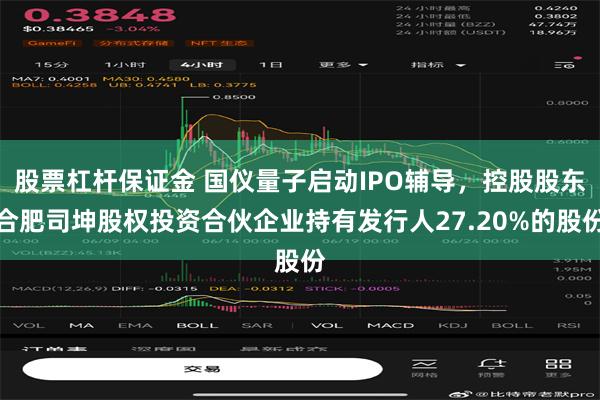 股票杠杆保证金 国仪量子启动IPO辅导，控股股东合肥司坤股权投资合伙企业持有发行人27.20%的股份