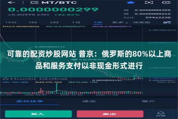 可靠的配资炒股网站 普京：俄罗斯的80%以上商品和服务支付以非现金形式进行