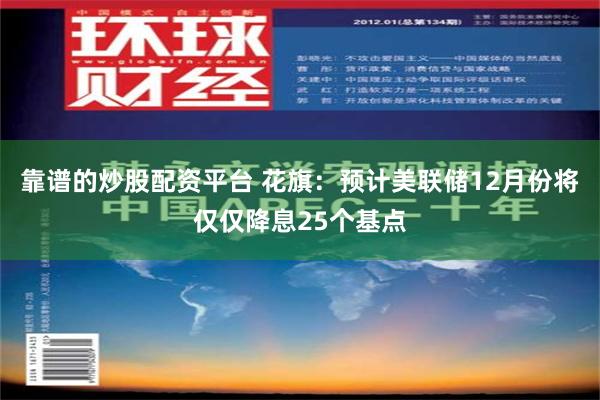 靠谱的炒股配资平台 花旗：预计美联储12月份将仅仅降息25个基点