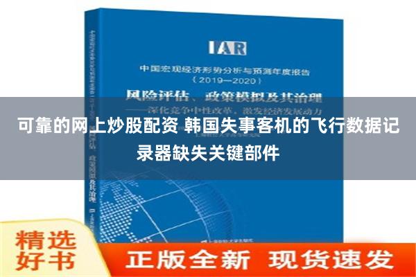 可靠的网上炒股配资 韩国失事客机的飞行数据记录器缺失关键部件